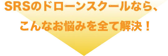 SRSのドローンスクールなら、こんなお悩みを全て解決！